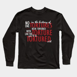 Tortures Long Sleeve T-Shirt